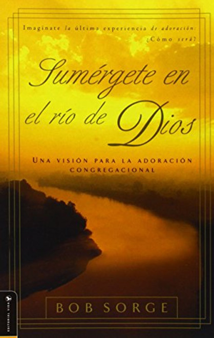 Sumergete en el Rio Dios: Una Vision Para la Adoracion Congregacional By Bob Sorge - Paperback