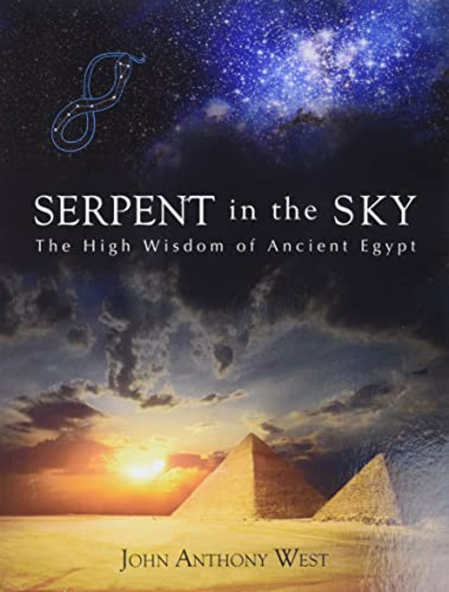 Serpent in the Sky: The High Wisdom of Ancient Egypt By John Anthony West - Paperback