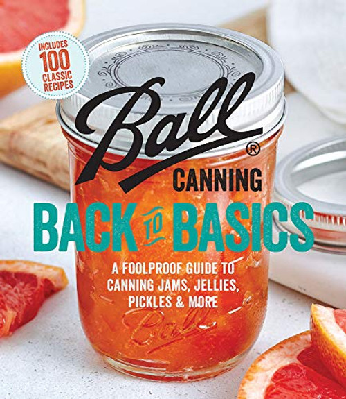 Ball Canning Back to Basics: A Foolproof Guide to Canning Jams, Jellies, Pickles, and More By Ball Home Canning Test Kitchen - Paperback