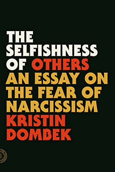 The Selfishness of Others: An Essay on the Fear of Narcissism By Kristin Dombek - Paperback
