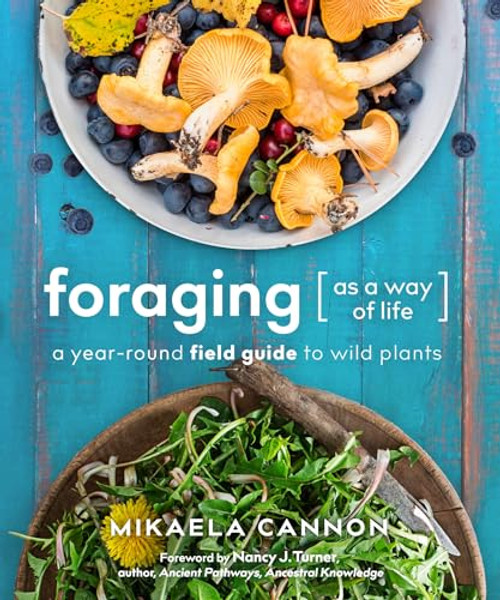 Foraging as a Way of Life: A Year-Round Field Guide to Wild Plants By Mikaela Cannon - Paperback
