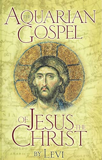 The Aquarian Gospel of Jesus the Christ: The Philosophic and Practical Basis of the Church Universal and World Religion of the Aquarian Age; Transcrib By Levi - Paperback