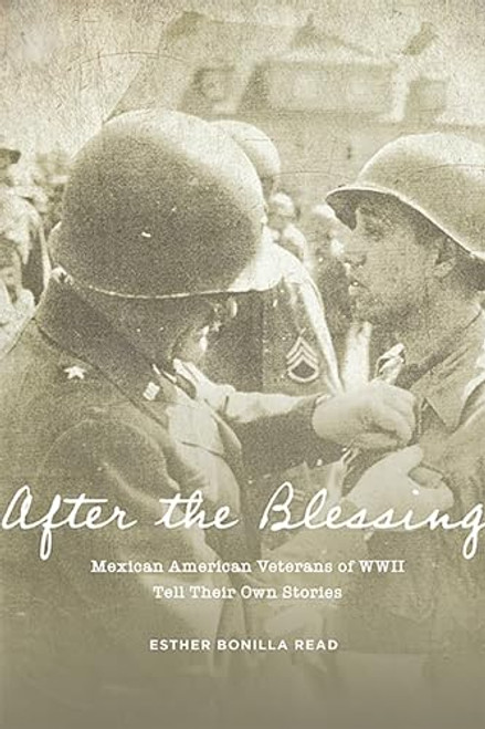 After the Blessing: Mexican American Veterans of WWII Tell Their Own Stories By Esther Bonilla Read - Paperback