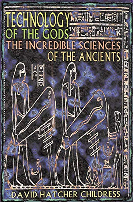 Technology of the Gods: The Incredible Sciences of the Ancients By David Hatcher Childress - Paperback