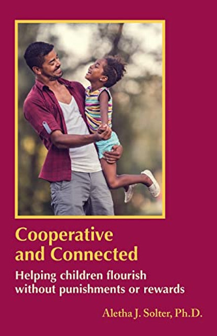 Cooperative and Connected: Helping children flourish without punishments or rewards By Aletha Jauch Solter - Paperback