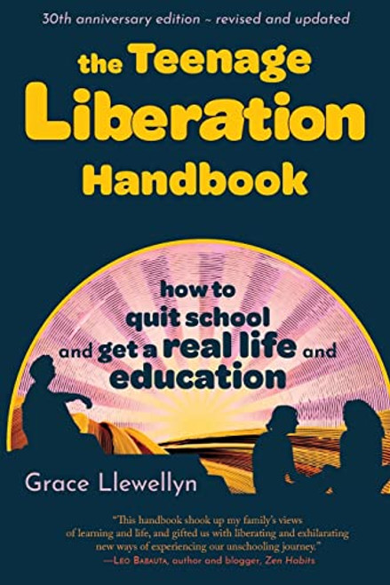 The Teenage Liberation Handbook: How to Quit School and Get a Real Life and Education By Grace Llewellyn - Paperback