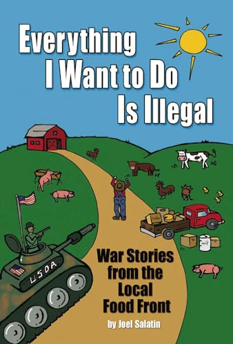 Everything I Want to Do Is Illegal: War Stories from the Local Food Front By Joel Salatin - Paperback