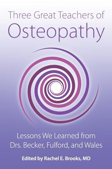 Three Great Teachers of Osteopathy: Lessons We Learned from Drs. Becker, Fulford, and Wales By Rachel E. Brooks - Paperback