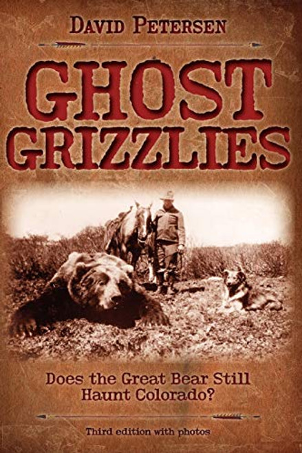 Ghost Grizzlies: Does the great bear still haunt Colorado? 3rd ed. By David Petersen - Paperback