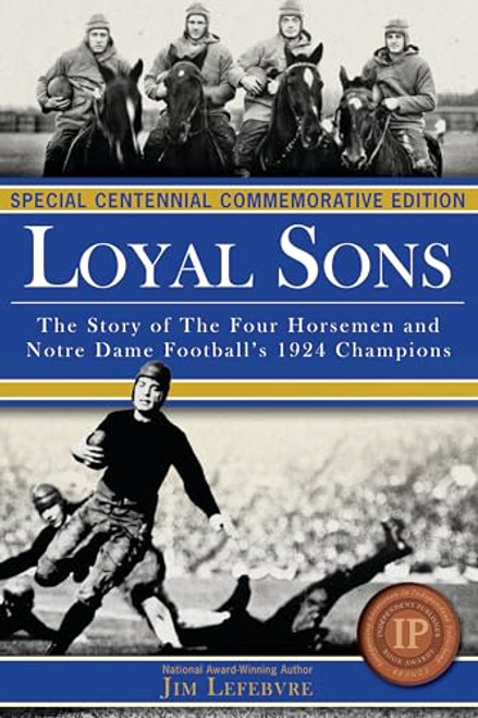 Loyal Sons: The Story of the Four Horsemen and Notre Dame Football's 1924 Champions (Special Centennial Commemorative Edition) By Jim Lefebvre - Paperback