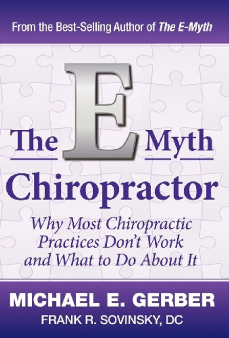 The E-Myth Chiropractor: Why Most Chiropractic Practices Don't Work and What to Do about It By Michael E. Gerber - Hardcover