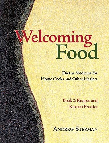 Welcoming Food, Book 2: Recipes and Kitchen Practice: Diet as Medicine for Home Cooks and Other Healers By Andrew Sterman - Paperback