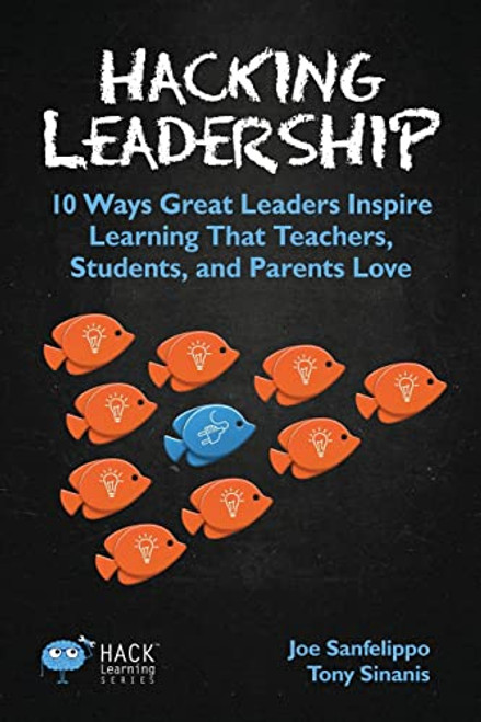 Hacking Leadership: 10 Ways Great Leaders Inspire Learning That Teachers, Students, and Parents Love By Joe Sanfelippo - Paperback