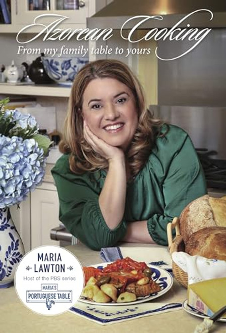 Azorean Cooking: From My Family Table to Yours By Maria Lawton - Paperback