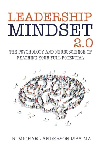 Leadership Mindset 2.0: The Psychology and Neuroscience of Reaching your Full Potential By R. Michael Anderson - Paperback