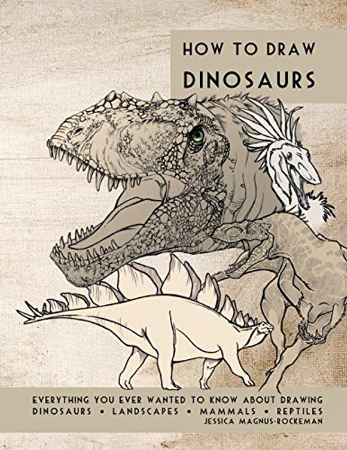 How to Draw Dinosaurs: Everything you ever wanted to know about drawing dinosaurs, landscapes, mammals, and reptiles By Jessica Rockeman - Paperback