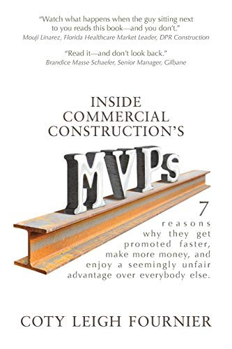 Inside Commercial Construction's MVPs: 7 reasons why they get promoted faster, make more money, and enjoy a seemingly unfair advantage over everybody By Coty Leigh Fournier - Paperback