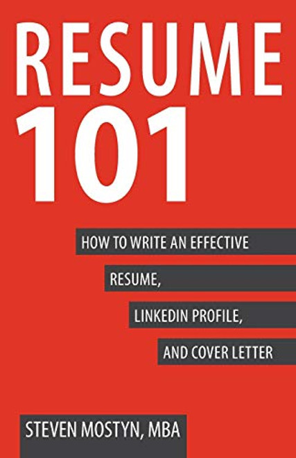Resume 101: How to Write an Effective Resume, LinkedIn Profile, and Cover Letter By Steven Mostyn - Paperback