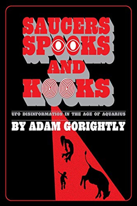 Saucers, Spooks and Kooks: UFO Disinformation in the Age of Aquarius By Adam Gorightly - Paperback