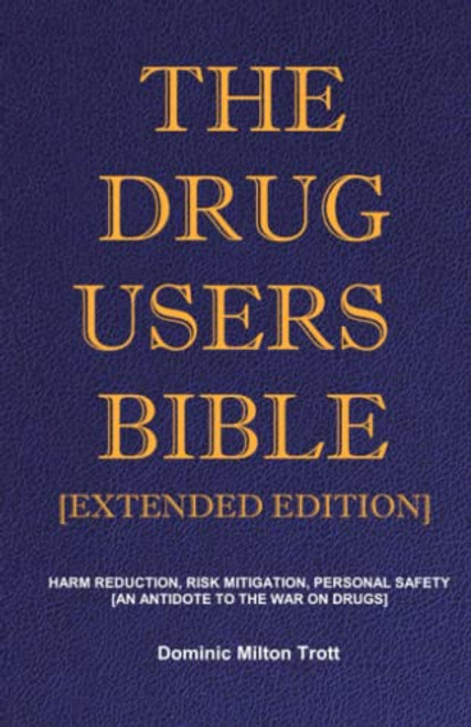 The Drug Users Bible [Extended Edition]: Harm Reduction, Risk Mitigation, Personal Safety By Dominic Milton Trott - Paperback