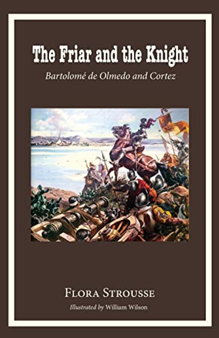 The Friar and the Knight: Bartolome de Olmeda and Cortez By Flora Strousse - Paperback