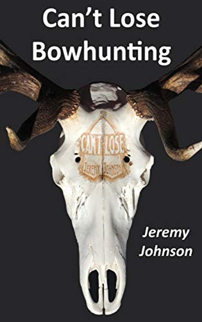 Can't Lose Bowhunting By Jeremy Johnson - Hardcover