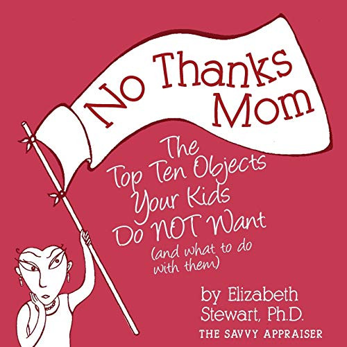 No Thanks Mom: The Top Ten Objects Your Kids Do NOT Want (and what to do with them) By Elizabeth Stewart - Paperback