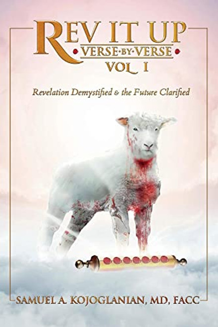 REV It Up - Verse by Verse - Vol 1: Revelation Demystified & the Future Clarified Volume 1 By Samuel Kojoglanian - Paperback
