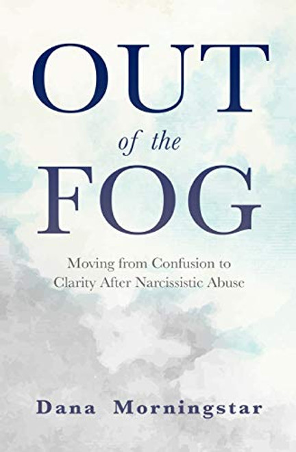 Out of the Fog: Moving from Confusion to Clarity After Narcissistic Abuse By Dana Morningstar - Paperback