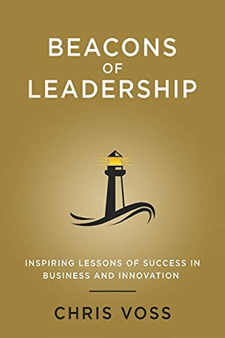 Beacons of Leadership: Inspiring Lessons of Success in Business and Innovation By Chris Voss - Paperback