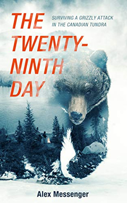 The Twenty-Ninth Day: Surviving a Grizzly Attack in the Canadian Tundra By Alex Messenger - Paperback