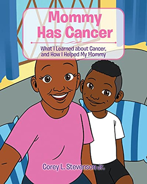 Mommy Has Cancer: What I Learned about Cancer, and How I Helped My Mommy By Corey L., Jr. Stevenson - Paperback