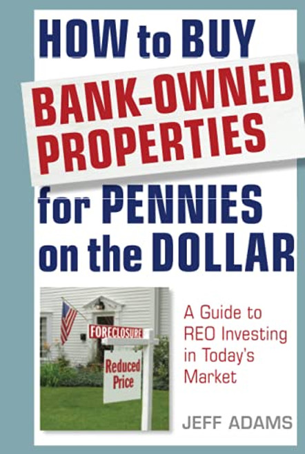 How to Buy Bank-Owned Properties for Pennies on the Dollar: A Guide to Reo Investing in Today's Market By Jeff Adams - Hardcover