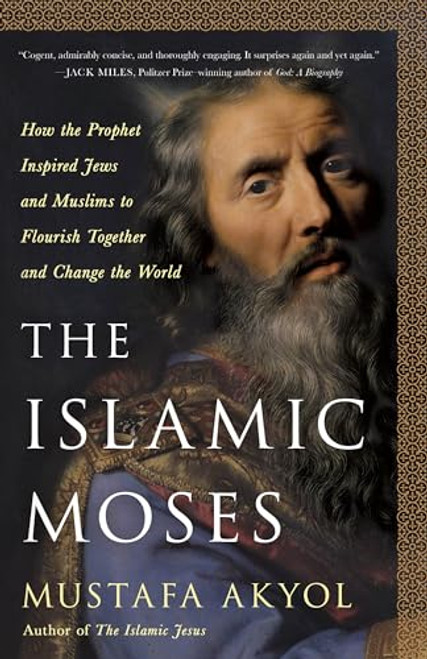 The Islamic Moses: How the Prophet Inspired Jews and Muslims to Flourish Together and Change the World By Mustafa Akyol - Hardcover