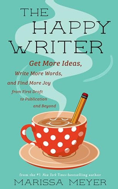 The Happy Writer: Get More Ideas, Write More Words, and Find More Joy from First Draft to Publication and Beyond By Marissa Meyer - Paperback