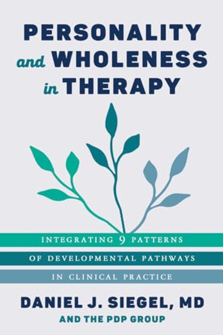 Personality and Wholeness in Therapy: Integrating 9 Patterns of Developmental Pathways in Clinical Practice By Daniel J. Siegel - Paperback
