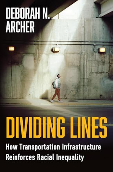 Dividing Lines: How Transportation Infrastructure Reinforces Racial Inequality By Deborah N. Archer - Hardcover