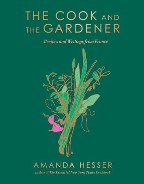 The Cook and the Gardener: Recipes and Writings from France By Amanda Hesser - Hardcover