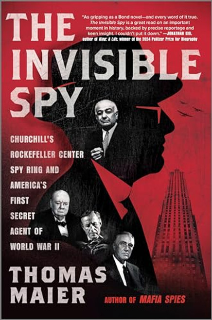 The Invisible Spy: Churchill's Rockefeller Center Spy Ring and America's First Secret Agent of World War II By Thomas Maier - Hardcover