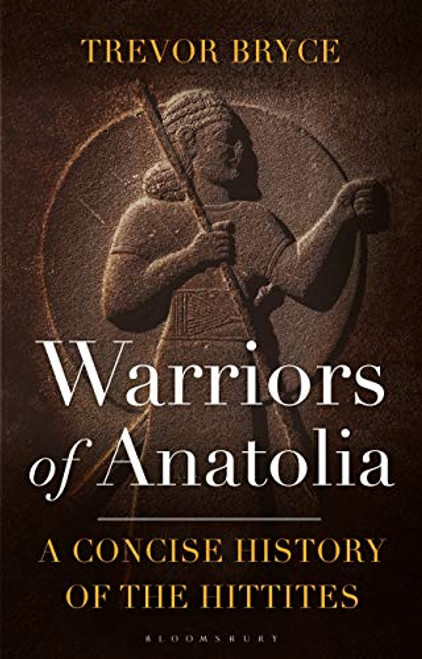Warriors of Anatolia: A Concise History of the Hittites By Trevor Bryce - Paperback