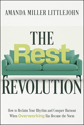 The Rest Revolution: How to Reclaim Your Rhythm and Conquer Burnout When Overworking Has Become the Norm By Amanda Miller Littlejohn - Hardcover