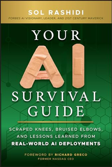 Your AI Survival Guide: Scraped Knees, Bruised Elbows, and Lessons Learned from Real-World AI Deployments By Sol Rashidi - Hardcover