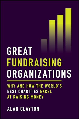 Great Fundraising Organizations: Why and How the World's Best Charities Excel at Raising Money By Alan Clayton - Hardcover