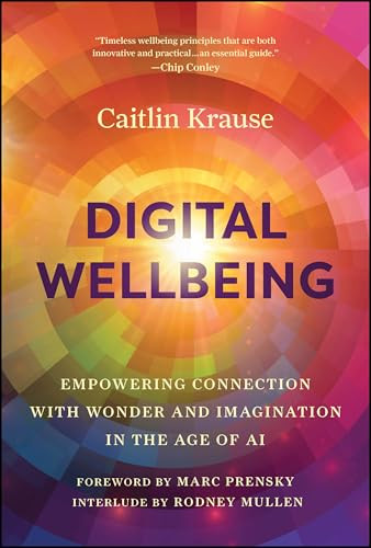 Digital Wellbeing: Empowering Connection with Wonder and Imagination in the Age of AI By Caitlin Krause - Hardcover