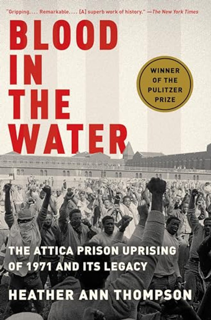 Blood in the Water: The Attica Prison Uprising of 1971 and Its Legacy By Heather Ann Thompson - Paperback