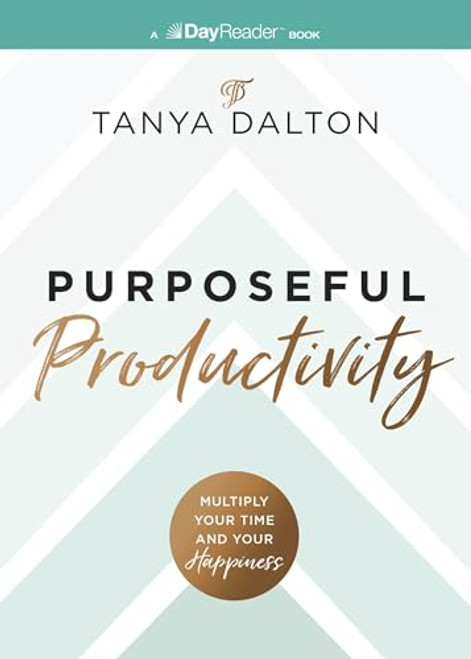 Purposeful Productivity: Multiply Your Time and Your Happiness By Tanya Dalton - Paperback