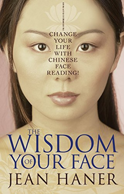 The Wisdom of Your Face: Change Your Life with Chinese Face Reading! By Jean Haner - Paperback