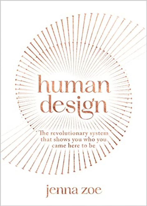 Human Design: The Revolutionary System That Shows You Who You Came Here to Be By Jenna Zoe - Paperback