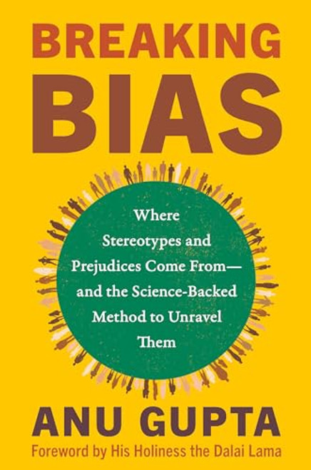 Breaking Bias: Where Stereotypes and Prejudices Come From--And the Science-Backed Method to Unravel Them By Anu Gupta - Hardcover