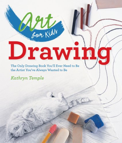 Art for Kids: Drawing: The Only Drawing Book You'll Ever Need to Be the Artist You've Always Wanted to Be By Kathryn Temple - Paperback